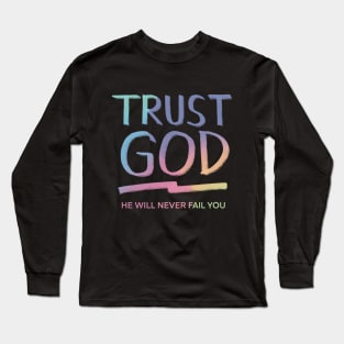 TRUST GOD HE WILL NEVER FAIL YOU Long Sleeve T-Shirt